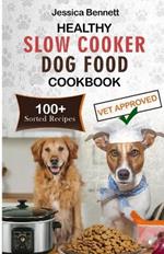 Healthy Slow Cooker Dog Food Cookbook: Simple and Nutritious Slow Cooker Dog Food: Vet-Approved Homemade Healthy Recipes for Tail-Wagging, Pawsome Meals for Your Canine Companion-100+ sorted Recipes.