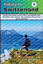 Hiking In Switzerland: Detailed descriptions of trails, what to see, individual hike difficulties, route, distance, time and grade, where to sleep and eat, and more.