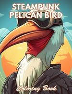 Steampunk Pelican Bird Coloring Book: New and Exciting Designs Coloring Pages