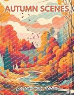 Autumn Scenes Coloring Book: 100+ Beautiful Designs for Relaxation, and Creativity