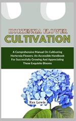 Hortensia Flower Cultivation: A Comprehensive Manual On Cultivating Hortensia Flowers: An Accessible Handbook For Successfully Growing And Appreciating These Exquisite Blooms