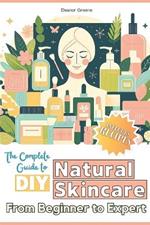 The Complete Guide to DIY Natural Skincare: From Beginner to Expert