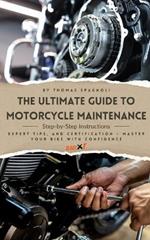 The Ultimate Guide to Motorcycle Maintenance: Step-by-Step Instructions, Expert Tips, and Certification - Master Your Bike with Confidence