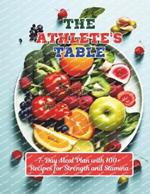 The Athlete's Table: 7-Day Meal Plan with 100+ Recipes for Strength and Stamina