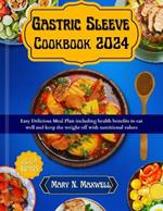 Gastric Sleeve Cookbook 2024: Easy delicious meal plans including health benefits to eat well and keep the weight off with nutritional values