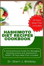 Hashimoto Diet Recipes Cookbook: A Comprehensive Guide For Managing Hypothyroidism and Hashimoto's Relief 28 Days Meal Plan Included