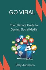 Go Viral: The Ultimate Guide to Owning Social Media