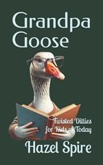 Grandpa Goose: Twisted Ditties for Kids of Today