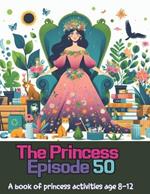 The princess episode 50: A book of princess activities age 8-12