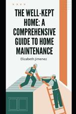 The Well-Kept Home: A Comprehensive Guide to Home Maintenance