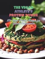 The Vegan Athlete's Protein Power: 100+ High-Protein Recipes for Optimal Performance