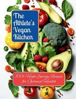The Athlete's Vegan Kitchen: 100+ High-Energy Recipes for Optimal Health