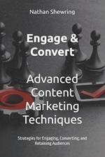 Engage & Convert: Advanced Content Marketing Techniques: Strategies for Engaging, Converting, and Retaining Audiences