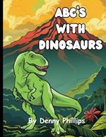 ABC's With Dinosaurs: Dinosaur Alphabet Book For Kids Fun Learning ABC Dino Book - Learn The Dinosaur ABC