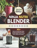Ninja Nutri Blender Cookbook: 90+ Nutrient-Packed Nutri Ninja Recipes Including Smoothies, Protein Shakes, Juices, Frozen Drinks, Baby Foods & More