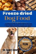 Freeze dried Dog Food: A complete guide to freeze treats for your furry friends with easy recipes for Growing Pups, Thriving Adults & Senior Wellness