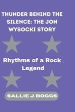 Thunder Behind the Silence: THE JON WYSOCKI STORY: Rhythms of a Rock Legend