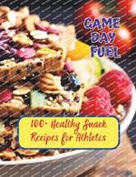 Game Day Fuel: 100+ Healthy Snack Recipes for Athletes