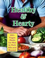 Healthy & Hearty: 100+ Vegan Meals for Men in Their 60s and Beyond