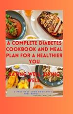 A Complete Diabetes Cookbook and Meal Plan for a Healthier You: Eating Well, Living Well