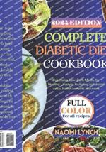 Complete Diabetic Diet Cookbook 2024: Delectable Low-Carb Meals, for, Healthy Lifestyle, Including nutritional value, health benefits and more.