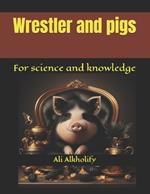 Wrestler and pigs: For science and knowledge