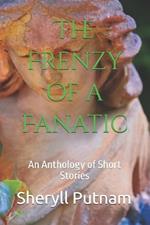 The Frenzy of a Fanatic: An Anthology of Short Stories