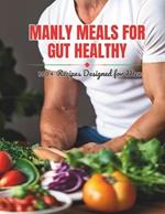 Manly Meals for Gut Healthy: 100+ Recipes Designed for Men
