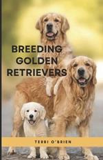 Breeding Golden Retrievers: Confidently Prepare, Raise and Sell Happy, Socialized, and Healthy Golden Retriever Puppies