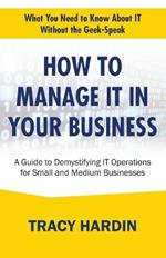 How to Manage IT In Your Business: A Guide to Demystifying IT Operations for Small and Medium Businesses