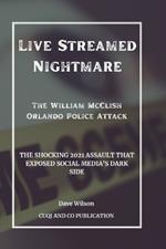 Live Streamed Nightmare: The William McClish Orlando Police Attack: The Shocking 2021 Assault That Exposed Social Media's Dark Side