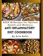 Anti Inflammatory Diet Cookbook: 2024 18 Recipes for Optimal Health and Wellness