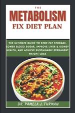 The Metabolism Fix Diet Plan: The Ultimate Guide to Stop Fat Storage, Lower Blood Sugar, Improve Liver & Kidney Health, and Achieve Sustainable Permanent Weight Loss