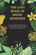 The Lost Book of Medic Remedies: Discovering the natural Remedies inspired by Barbara O'Neill to optimal wellness and Lifelong vitality