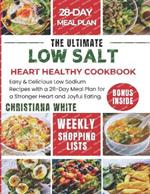 The Ultimate Low Salt Heart Healthy Cookbook: Easy & Delicious Low Sodium Recipes with a 28-Day Meal Plan for a Stronger Heart and Joyful Eating.