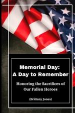 Memorial Day: A Day to Remember: Honoring the Sacrifices of Our Fallen Heroes