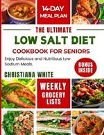 The Ultimate Low Salt Diet Cookbook for Seniors: Enjoy Delicious and Nutritious Low Sodium Meals.
