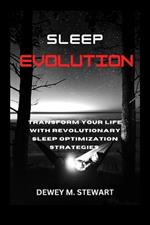 Sleep Evolution: Transform Your Life with Revolutionary Sleep Optimization Strategies