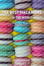 The best Macarons in the world: Authentic Recipes, Step-by-Step Procedures and Tips from Pastry Chefs
