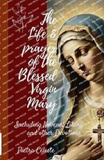 The Life and Devotion of the Blessed Virgin Mary: Including Novena, Litany and other Devotions to Mary
