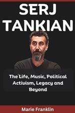 Serj Tankian: The Life, Music, Political Activism, Legacy and Beyond