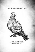 Don't Pigeonhole Me: A poetry collection of life, experience, society and observation.