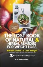 The Lost Book of Natural and Herbal Remedies for Weight Loss: Herbal Guide to Lose Weight, With Three Proven Formulas To Choose From And Sample Meal Plan for The Total Rapid Weight Loss Plan