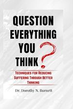 Question Everything You Think: Techniques for Reducing Suffering Through Better Thinking