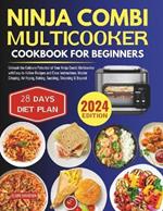 Ninja Combi Multicooker Cookbook for Beginners: Unleash the Culinary Potential of Your Ninja Combi Multicooker with Easy-to-Follow Recipes and Clear Instructions. Master Crisping, Air Frying, Baking, Saut?ing, Steaming & Beyond