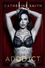 Forcefully An Addict: A Dirty Erotic Stories Filled With Suspense