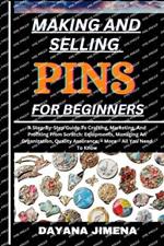 Making and Selling Pins for Beginners: A Step-By-Step Guide To Crafting, Marketing, And Profiting From Scratch: Equipments, Managing An Organization, Quality Assurance, + More - All You Need To Know