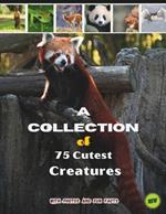 75 Cutest Animals of the Earth book for kids Astonishing Facts About Adorable Creatures,: A Collection of 75 Charming Animals, Animal Encyclopedia for Kids Ages 5-12 Years