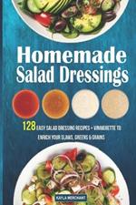 Homemade Salad Dressings: 128 Easy Salad Dressing Recipes + Vinaigrette To Enrich Your Slaws, Greens & Grains