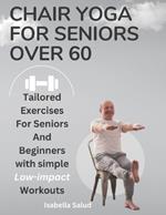 Chair Yoga For Seniors Over 60: Gentle Exercises for Flexibility, Strength, and Peace of Mind
